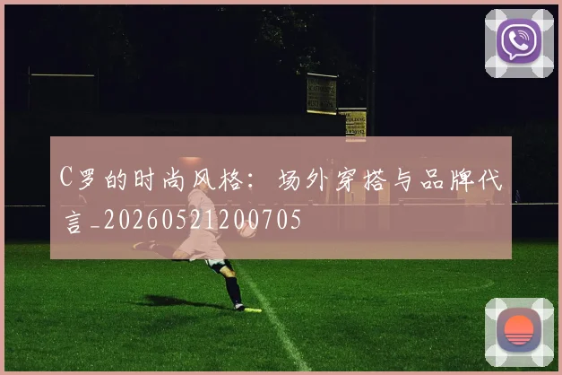 C罗的时尚风格：场外穿搭与品牌代言_20260521200705