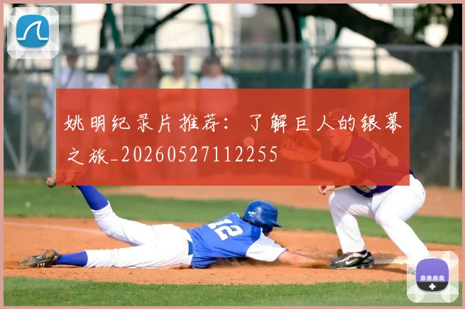 姚明纪录片推荐:了解巨人的银幕之旅_20260527112255
